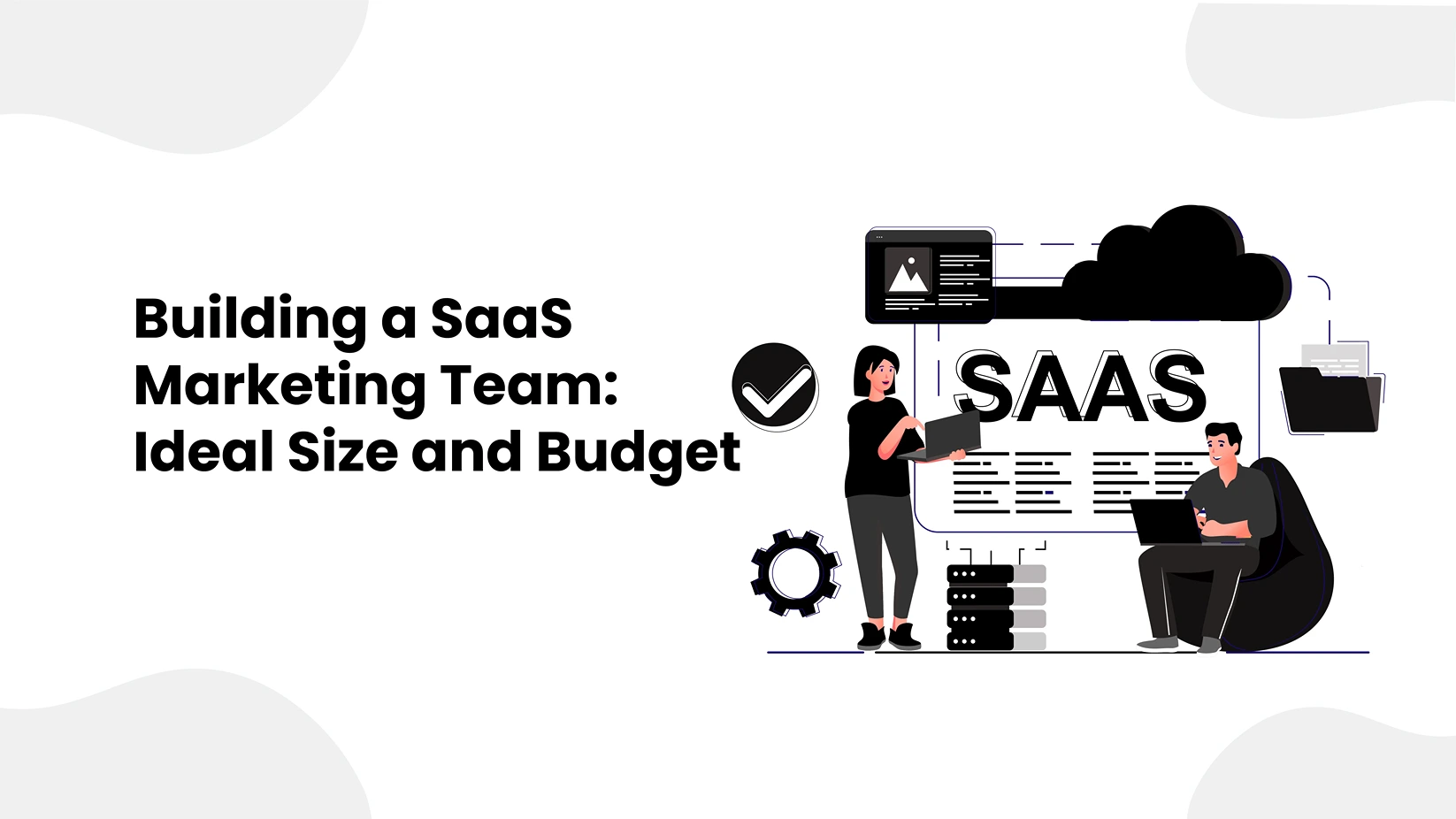 Building a SaaS Marketing Team: Ideal Size and Budget