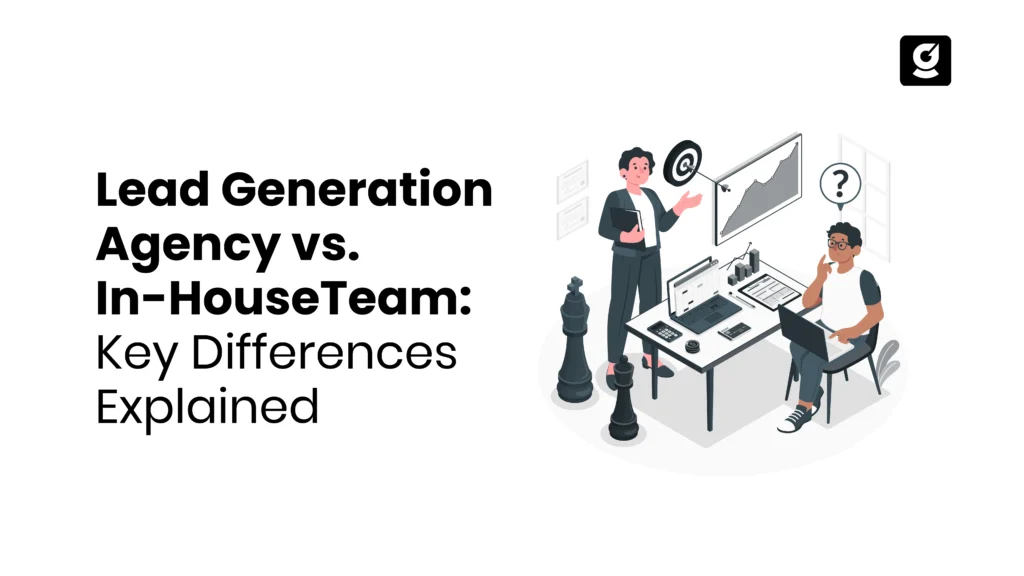 Lead Generation Agency vs. In-House Team: Key Differences Explained