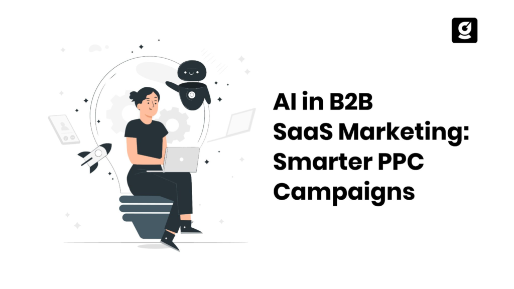 The Role of AI in B2B SaaS Marketing Smarter, Targeted PPC Campaigns